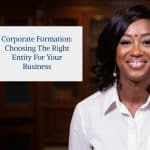 Corporate Formation: Choosing the Right Entity for Your Business