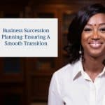 Business Succession Planning: Ensuring a Smooth Transition