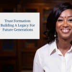 Trust Formation: Building a Legacy for Future Generations