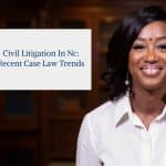 Civil Litigation in NC: Recent Case Law Trends
