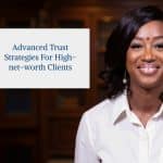 Advanced Trust Strategies for High-Net-Worth Clients